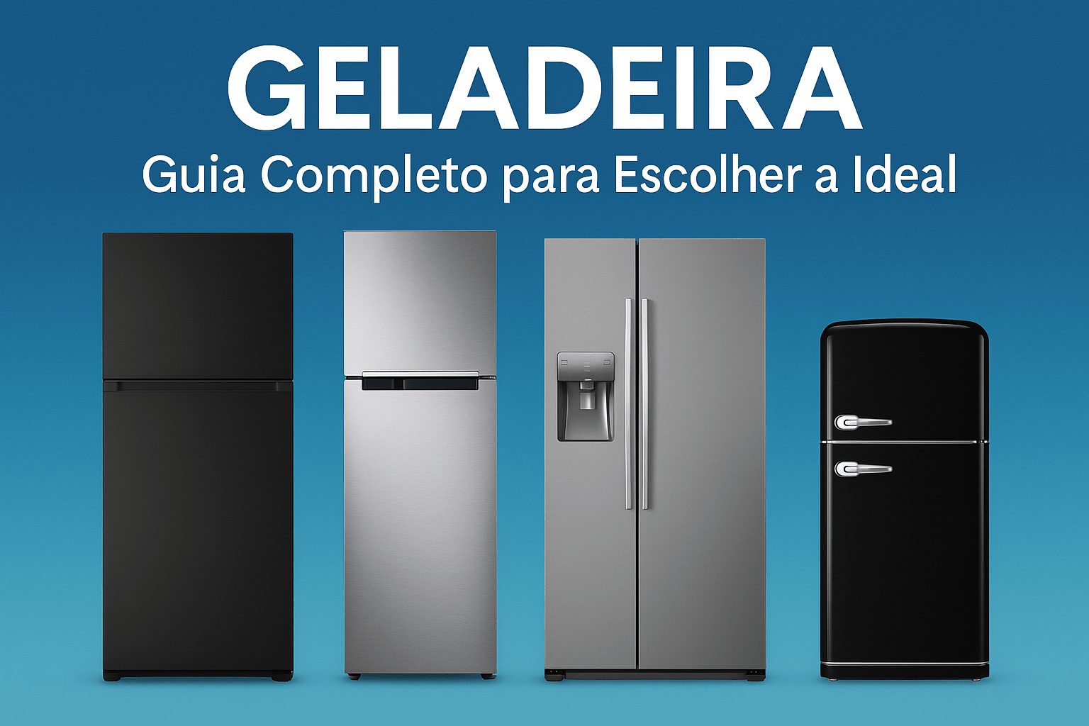 Geladeira Guia Completo para Escolher a Ideal